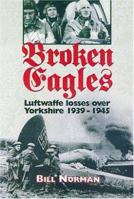 BROKEN EAGLES: Luftwaffe Losses over Yorkshire 1939 - 1945 0850527961 Book Cover