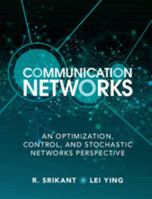 Communication Networks: An Optimization, Control, and Stochastic Networks Perspective 1107036054 Book Cover