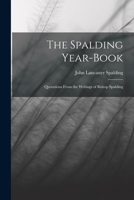 The Spalding Year-book: Quotations From the Writings of Bishop Spalding 1017520143 Book Cover