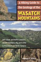 A Hiking Guide to the Geology of the Wasatch Mountains: Mill Creek and Neffs Canyons, Mount Olympus, Big and Little Cottonwood and Bells Canyons 0874808391 Book Cover