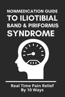 Nonmedication Guide To Iliotibial Band & Piriformis Syndrome: Real Time Pain Relief By 10 Ways: Piriformis Syndrome Treatment B093WJ1287 Book Cover