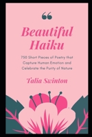Beautiful Haiku: 750 Short Pieces of Poetry that Capture Human Emotion and Celebrate the Purity of Nature B08ZJD1GYB Book Cover