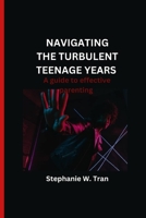 Navigating the turbulent teenage years: A guide to effective parenting B0BZC58RBS Book Cover