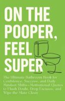 On the POOPER, Feel Super: The Ultimate Bathroom Book for Confidence, Success, and Daily Mindset Shifts—Motivational Quotes to Flush Doubt, Drop Excuses, and Wipe the Slate Clean B0G2J9NKQ1 Book Cover