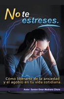 No te estreses. Cómo liberarte de la ansiedad y el agobio en tu vida cotidiana. B0CPD4KNYD Book Cover