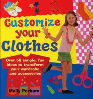 Customize Your Clothes: Over 50 Simple, Fun Ideas To Transform Your Wardrobe And Accessories 0754817458 Book Cover