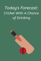 Today's Forecast: Cricket With A Chance of Drinking: Novelty Cricket Journal Gifts for Men, Boys, Women & Girls, Green Lined Paperback A5 Notebook (6" ... Cricket Funny Novelty Gag Humor Jokes Books 1693547678 Book Cover