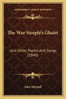 The Wee Steeple's Ghaist, and Other Poems and Songs 1165674181 Book Cover