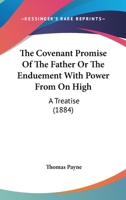 The Covenant Promise Of The Father Or The Enduement With Power From On High: A Treatise 1165763230 Book Cover