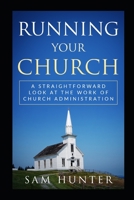 Running Your Church: A Straightforward Look at the Work of Church Administration 1096244691 Book Cover