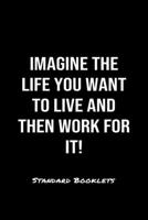 Imagine The Life You Want To Live And Then Work For It Standard Booklets: A softcover fitness tracker to record five exercises for five days worth of workouts. 1089203454 Book Cover