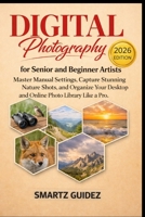 Digital Photography for Senior and Beginner Artists: Master Manual Settings, Capture Stunning Nature Shots, and Organize Your Desktop and Online Photo Library Like a Pro B0GX6T4H2T Book Cover