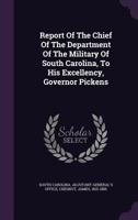 Report Of The Chief Of The Department Of The Military Of South Carolina, To His Excellency, Governor Pickens 1348193646 Book Cover