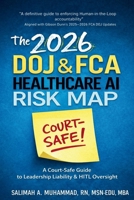 THE 2026 DOJ & FCA HEALTHCARE AI RISK MAP: A Court-Safe Guide to Leadership Liability & Human-in-the-Loop Oversight B0GM62XLJG Book Cover