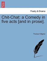 Chit-Chat: a Comedy in five acts [and in prose]. 124123566X Book Cover