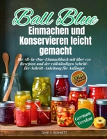 Ball Blue Einmachen und Konservieren leicht gemacht (2025): Ihr All-in-One-Einmachbuch mit über 170 Rezepten und der vollständigen Schritt-für-Schritt-Anleitung für Anfänger (German Edition) B0FDFF99YF Book Cover