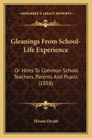 Gleanings from School-Life Experience, Or, Hints to Common School Teachers 1104755904 Book Cover