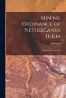 Mining Ordinance of Netherlands India: Effective May 1st, 1907 1013921232 Book Cover