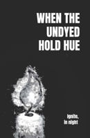 When the Undyed Hold Hue: Ignite, in night (Chronicle of Hues and Shades) B0FSD1HCS4 Book Cover