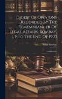 Digest Of Opinions Recorded By The Remembrancer Of Legal Affairs, Bombay, Up To The End Of 1903: (confidential.) 101953852X Book Cover