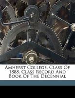 Amherst college, class of 1888. Class record and book of the decennial 1172236526 Book Cover