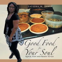 Good Food For Your Soul: Quick, Easy and Ready To Go 1479775568 Book Cover