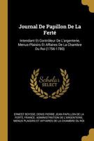 Journal de Papillon de la Fert�: Intendant Et Contr�leur de l'Argenterie, Menus-Plaisirs Et Affaires de la Chambre Du Roi (1756-1780) 027087643X Book Cover