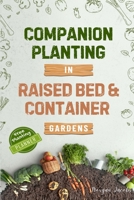 Companion Planting in Raised Bed and Container Gardens: Grow Chemical-Free Vegetables, Fruits, Flowers, and Herbs - Find The Best Soil Mates For Organic Pest Control and Grow Your Own Food Year Round 1069308242 Book Cover