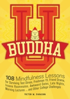 Buddha U: 108 Mindfulness Lessons for Surviving Test Stress, Freshman 15, Friend Drama, Insane Roommates, Awkward Dates, Late Nights, Morning Lectures...and Other College Challenges 1612435947 Book Cover