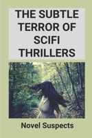 The Subtle Terror Of Scifi Thrillers: Novel Suspects: Hard Science Fiction B096TJNJ5G Book Cover