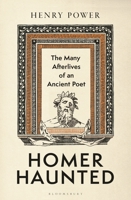 Homer Haunted : The Many Afterlives of an Ancient Poet 1399428152 Book Cover