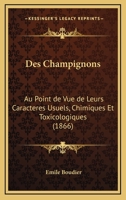 Des Champignons Au Point De Vue De Leurs Caractères Usuels, Chimiques Et Toxicologiques 1149109319 Book Cover