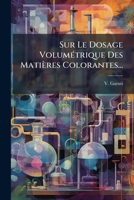 Sur Le Dosage Volumétrique Des Matières Colorantes... 1276270224 Book Cover