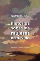 Historias sobre las mujeres de tu vida: Nombrarlas (Spanish Edition) B0F3JWC4D1 Book Cover