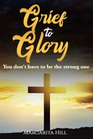 Grief to Glory: You don't have to be the strong one 1736648004 Book Cover
