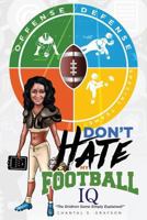 Don't Hate My Football IQ: The Gridiron Game Simply Explained 0996370331 Book Cover