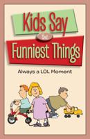 Kids Say the Funniest Things: Always an LOL Moment 1450831508 Book Cover