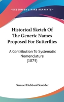 Historical Sketch of the Generic Names Proposed for Butterflies, A Contribution to Systematic Nomenclature 3337013163 Book Cover