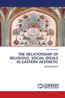 THE RELATIONSHIP OF RELIGIOUS, SOCIAL IDEALS IN EASTERN AESTHETIC: MONOGRAPH 6206162893 Book Cover