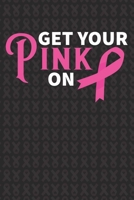 Get Your Pink On: Breast Cancer Awareness Journal 6X9 Blank Lined Journal Notebook | Breast Cancer Survivor Journal |Support Breast Cancer Research and Awareness 1697235573 Book Cover