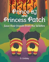 Prince BJ and Princess Patch Save their friends from the Wildfire B0CGKWV8MQ Book Cover