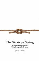 The Strategy String: An Organizational Primer for Tying Strategy to Performance 145052897X Book Cover