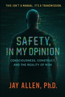 Safety, In My Opinion: Consciousness, Construct, and The Reality Of Risk (Signal Transmission Trilogy) B0F4NTYGPB Book Cover