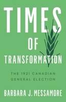 Times of Transformation: The 1921 Canadian General Election (Turning Point Elections) 0774870591 Book Cover