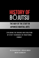 History of Bojutsu: The Way of the Staff in Japanese Martial Arts: Exploring the origins and evolution of staff techniques in traditional combat. (The ... Arts and the Masters Who Shaped Its History) B0DT3RTRWX Book Cover