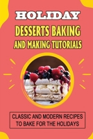 Holiday Desserts Baking And Making Tutorials: Classic And Modern Recipes To Bake For The Holidays B09JY4Z3PN Book Cover