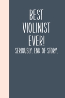 Best Violinist Ever! Seriously. End of Story.: Lined Journal for Writing, Journaling, To Do Lists, Notes, Gratitude, Ideas, and More with Funny Cover Quote 1673737714 Book Cover