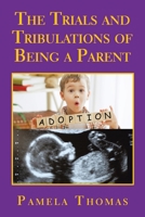 The Trials and Tribulations of Being a Parent 1665593261 Book Cover
