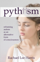 Pythiism: Reframing Autism as an Alternative Form of Consciousness 0648534413 Book Cover
