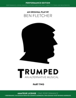 TRUMPED (An Alternative Musical) Part Two Performance Edition, Amateur One Performance 1913408388 Book Cover